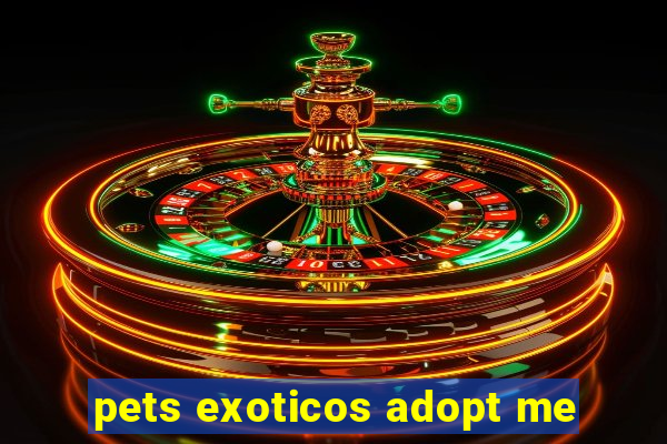 pets exoticos adopt me